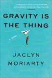 Gravity Is the Thing: A Novel, Moriarty, Jaclyn