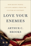 Love Your Enemies: How Decent People Can Save America from the Culture of Contempt, Brooks, Arthur C.