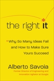 The Right It: Why So Many Ideas Fail and How to Make Sure Yours Succeed, Savoia, Alberto