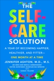 The Self-Care Solution: A Year of Becoming Happier, Healthier, and Fitter--One Month at a Time, Ashton, Jennifer