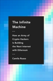 The Infinite Machine: How an Army of Crypto-hackers Is Building the Next Internet with Ethereum, Russo, Camila