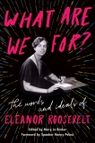 What Are We For?: The Words and Ideals of Eleanor Roosevelt, Roosevelt, Eleanor