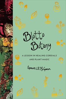 Blotto Botany: A Lesson in Healing Cordials and Plant Magic (Apple FF), McGowan, Spencre L.R.
