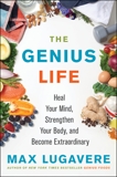 The Genius Life: Heal Your Mind, Strengthen Your Body, and Become Extraordinary, Lugavere, Max
