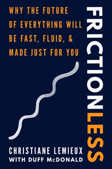 Frictionless: Why the Future of Everything Will Be Fast, Fluid, and Made Just for You, Lemieux, Christiane & McDonald, Duff