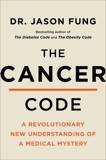 The Cancer Code: A Revolutionary New Understanding of a Medical Mystery, Fung, Dr. Jason