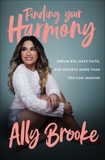 Finding Your Harmony: Dream Big, Have Faith, and Achieve More Than You Can Imagine, Brooke, Ally