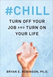 #Chill: Turn Off Your Job and Turn On Your Life, Robinson, Bryan E.