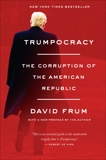 Trumpocracy: The Corruption of the American Republic, Frum, David