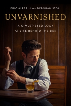 Unvarnished: A Gimlet-eyed Look at Life Behind the Bar, Alperin, Eric & Stoll, Deborah