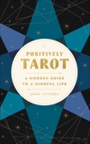 Positively Tarot: A Modern Guide to a Mindful Life, Toynbee, Emma