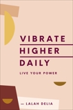 Vibrate Higher Daily: Live Your Power, Delia, Lalah