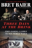 Three Days at the Brink: FDR's Daring Gamble to Win World War II, Whitney, Catherine & Baier, Bret