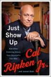 Just Show Up: And Other Enduring Values from Baseball's Iron Man, Dale, James & Ripken Jr., Cal