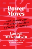 Power Moves: How Women Can Pivot, Reboot, and Build a Career of Purpose, McGoodwin, Lauren