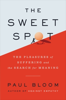 The Sweet Spot: The Pleasures of Suffering and the Search for Meaning, Bloom, Paul