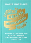 Health Revolution: Finding Happiness and Health Through an Anti-Inflammatory Lifestyle, Borelius, Maria