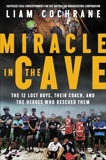 Miracle in the Cave: The 12 Lost Boys, Their Coach, and the Heroes Who Rescued Them, Cochrane, Liam