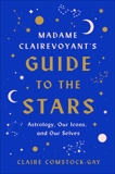 Madame Clairevoyant's Guide to the Stars: Astrology, Our Icons, and Our Selves, Comstock-Gay, Claire