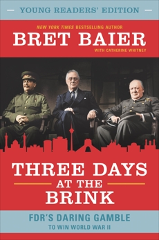 Three Days at the Brink: Young Readers' Edition: FDR's Daring Gamble to Win World War II, Whitney, Catherine & Baier, Bret