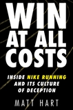 Win at All Costs: Inside Nike Running and Its Culture of Deception, Hart, Matt