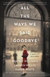 All the Ways We Said Goodbye: A Novel of the Ritz Paris, Willig, Lauren & Williams, Beatriz & White, Karen