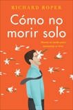 How Not to Die Alone \ Cómo no morir solo (Spanish edition), Roper, Richard