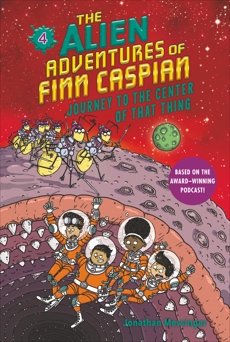 The Alien Adventures of Finn Caspian #4: Journey to the Center of That Thing, Messinger, Jonathan