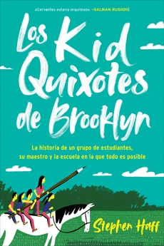 Kid Quixotes \ Los Kid Quixotes de Brooklyn (Spanish edition): La increíble historia de un grupo de niños, su maestro y la escuela en la que todo es posible, Haff, Stephen