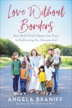 Love Without Borders: How Bold Faith Opens the Door to Embracing the Unexpected, Braniff, Angela