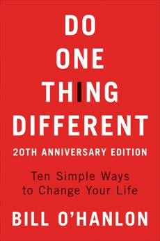 Do One Thing Different: Ten Simple Ways to Change Your Life, O'hanlon, Bill