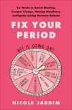 Fix Your Period: Six Weeks to Banish Bloating, Conquer Cramps, Manage Moodiness, and Ignite Lasting Hormone Balance, Jardim, Nicole