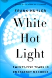 White Hot Light: Twenty-Five Years in Emergency Medicine, Huyler, Frank