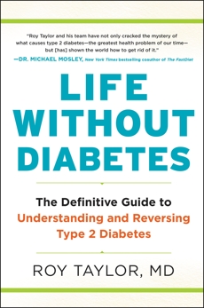 Life Without Diabetes: The Definitive Guide to Understanding and Reversing Type 2 Diabetes, Taylor, Roy