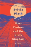 Mary Ventura and The Ninth Kingdom: A Story, Plath, Sylvia