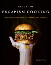 The Art of Escapism Cooking: A Survival Story, with Intensely Good Flavors, Lee, Mandy