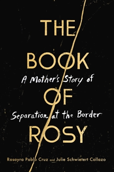 The Book of Rosy: A Mother's Story of Separation at the Border, Pablo Cruz, Rosayra & Collazo, Julie Schwietert