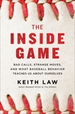 The Inside Game: Bad Calls, Strange Moves, and What Baseball Behavior Teaches Us About Ourselves, Law, Keith