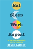 Eat Sleep Work Repeat: 30 Hacks for Bringing Joy to Your Job, Daisley, Bruce