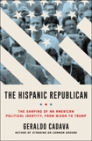 The Hispanic Republican: The Shaping of an American Political Identity, from Nixon to Trump, Cadava, Geraldo