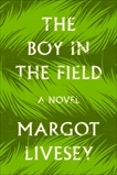 The Boy in the Field: A Novel, Livesey, Margot