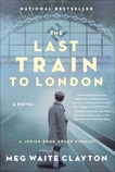 The Last Train to London: A Novel, Clayton, Meg Waite