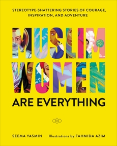 Muslim Women Are Everything: Stereotype-Shattering Stories of Courage, Inspiration, and Adventure, Yasmin, Seema & Azim, Fahmida