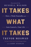 It Takes What It Takes: How to Think Neutrally and Gain Control of Your Life, Moawad, Trevor & Staples, Andy