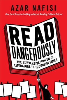 Read Dangerously: The Subversive Power of Literature in Troubled Times, Nafisi, Azar