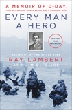 Every Man a Hero: A Memoir of D-Day, the First Wave at Omaha Beach, and a World at War, Lambert, Ray & DeFelice, Jim