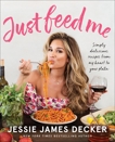 Just Feed Me: Simply Delicious Recipes from My Heart to Your Plate, Decker, Jessie James & James Decker, Jessie