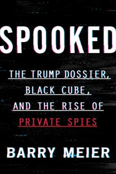 Spooked: The Trump Dossier, Black Cube, and the Rise of Private Spies, Meier, Barry