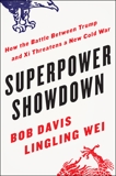 Superpower Showdown: How the Battle Between Trump and Xi Threatens a New Cold War, Davis, Bob & Wei, Lingling