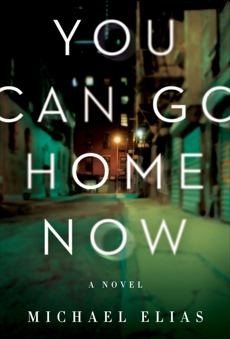 You Can Go Home Now: A Novel, Elias, Michael